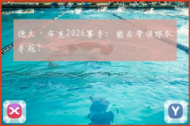 德文·布克2026赛季:能否带领球队夺冠?