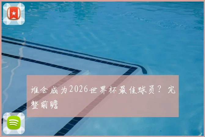 谁会成为2026世界杯最佳球员?完整前瞻